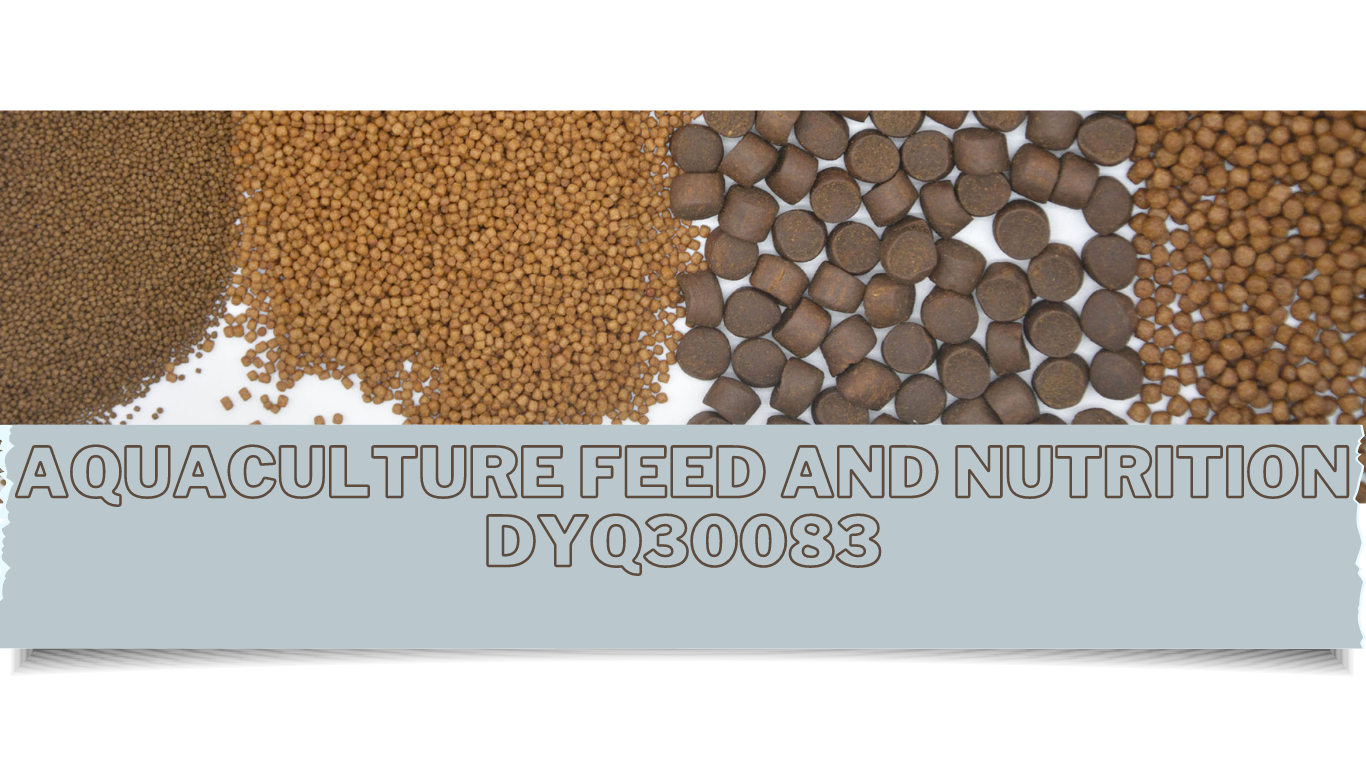 DYQ30083 - AQUACULTURE FEED AND NUTRITION